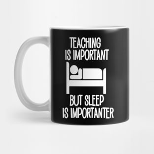 Teaching is Important but Sleep is Importanter Mug